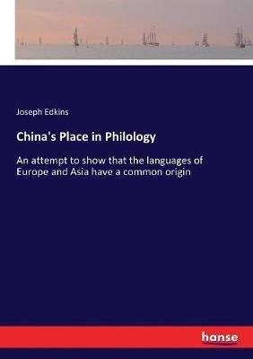 China's Place in Philology: An attempt to show that the languages of Europe and Asia have a common origin - Joseph Edkins - cover