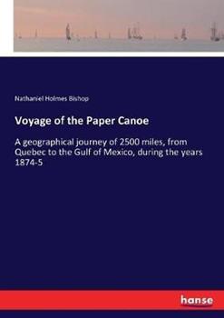 Libro in inglese Voyage of the Paper Canoe: A geographical journey of 2500 miles, from Quebec to the Gulf of Mexico, during the years 1874-5  - Nathaniel Holmes Bishop