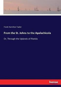 Libro in inglese From the St. Johns to the Apalachicola: Or, Through the Uplands of Florida  - Frank Hamilton Taylor