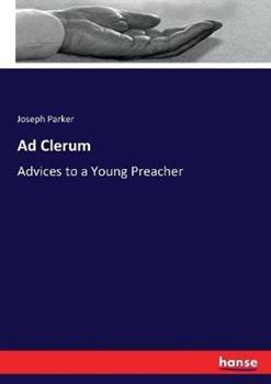 Libro in inglese Ad Clerum: Advices to a Young Preacher  - Joseph Parker