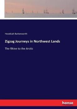 Libro in inglese Zigzag Journeys in Northwest Lands: The Rhine to the Arctic  - Hezekiah Butterworth