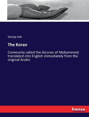 The Koran: Commonly called the Alcoran of Mohammed; translated into English immediately from the original Arabic - George Sale - cover