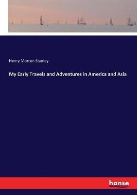 My Early Travels and Adventures in America and Asia - Henry Morton Stanley - cover