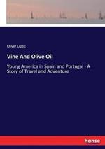 Vine And Olive Oil: Young America in Spain and Portugal - A Story of Travel and Adventure
