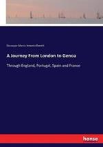 A Journey From London to Genoa: Through England, Portugal, Spain and France