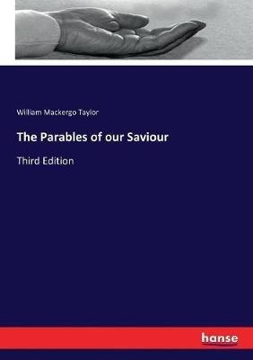 The Parables of our Saviour: Third Edition - William Mackergo Taylor - cover
