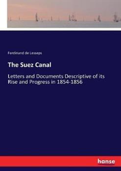Libro in inglese The Suez Canal: Letters and Documents Descriptive of its Rise and Progress in 1854-1856  - Ferdinand De Lesseps
