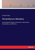 The Gentleman's Miscellany: Consisting of Essays, Characters, Narratives, Anecdotes, and Poems...