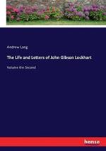 The Life and Letters of John Gibson Lockhart: Volume the Second