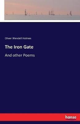 The Iron Gate: And other Poems - Oliver Wendell Holmes - cover