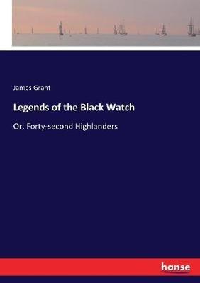 Legends of the Black Watch: Or, Forty-second Highlanders - James Grant - cover