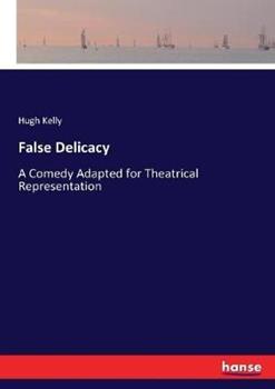 Libro in inglese False Delicacy: A Comedy Adapted for Theatrical Representation  - Hugh Kelly