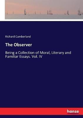 The Observer: Being a Collection of Moral, Literary and Familiar Essays. Vol. IV - Richard Cumberland - cover