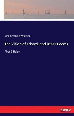 The Vision of Echard, and Other Poems: First Edition - John Greenleaf Whittier - cover