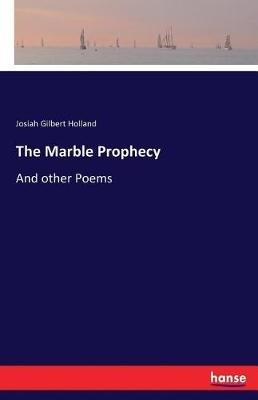 The Marble Prophecy: And other Poems - Josiah Gilbert Holland - cover
