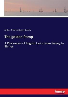 The golden Pomp: A Procession of English Lyrics from Surrey to Shirley - Arthur Thomas Quiller-Couch - cover