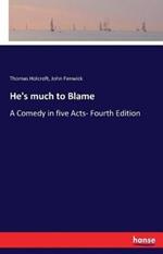 He's much to Blame: A Comedy in five Acts- Fourth Edition