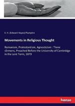 Movements in Religious Thought: Romanism, Protestantism, Agnosticism: Three sSrmons, Preached Before the University of Cambridge in the Lent Term, 1879