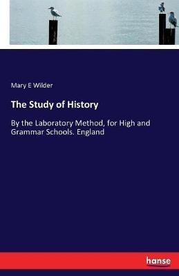 The Study of History: By the Laboratory Method, for High and Grammar Schools. England - Mary E Wilder - cover