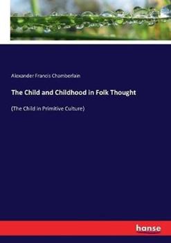 Libro in inglese The Child and Childhood in Folk Thought: (The Child in Primitive Culture)  - Alexander Francis Chamberlain