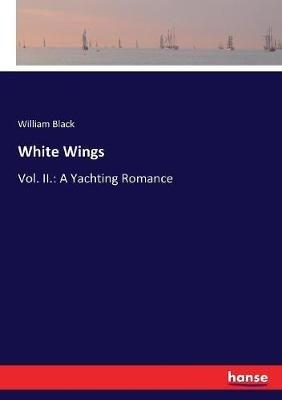 White Wings: Vol. II.: A Yachting Romance - William Black - cover