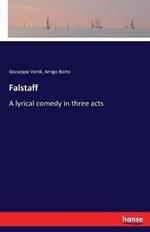 Falstaff: A lyrical comedy in three acts