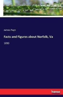 Facts and Figures about Norfolk, Va: 1890 - James Payn - cover