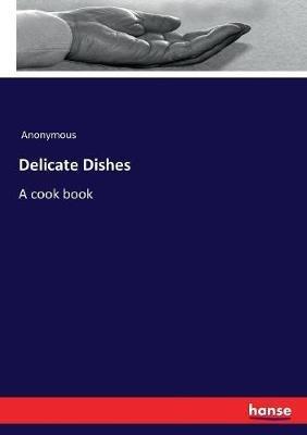 Delicate Dishes: A cook book - Anonymous - cover