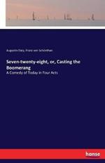 Seven-twenty-eight, or, Casting the Boomerang: A Comedy of Today in Four Acts