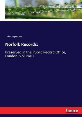 Norfolk Records: Preserved in the Public Record Office, London: Volume I. - Anonymous - cover