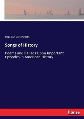 Songs of History: Poems and Ballads Upon Important Episodes in American History - Hezekiah Butterworth - cover