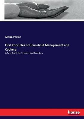 First Principles of Household Management and Cookery: A Text Book for Schools and Families - Maria Parloa - cover