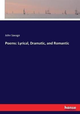 Poems: Lyrical, Dramatic, and Romantic - John Savage - cover