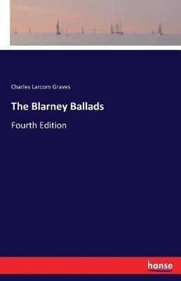 The Blarney Ballads: Fourth Edition - Charles Larcom Graves - cover