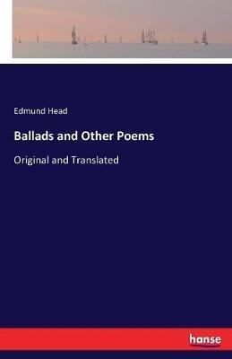Ballads and Other Poems: Original and Translated - Edmund Head - cover
