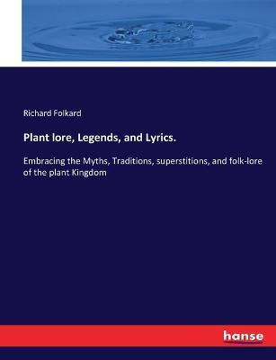 Plant lore, Legends, and Lyrics.: Embracing the Myths, Traditions, superstitions, and folk-lore of the plant Kingdom - Richard Folkard - cover