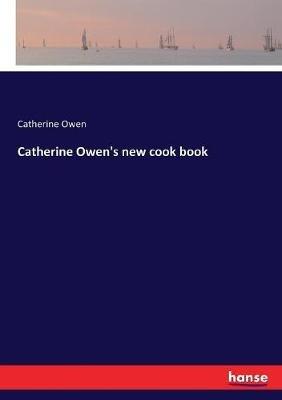 Catherine Owen's new cook book - Catherine Owen - cover
