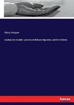 Cookery for invalids: persons of delicate Digestion, and for Children