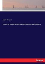 Cookery for invalids: persons of delicate Digestion, and for Children
