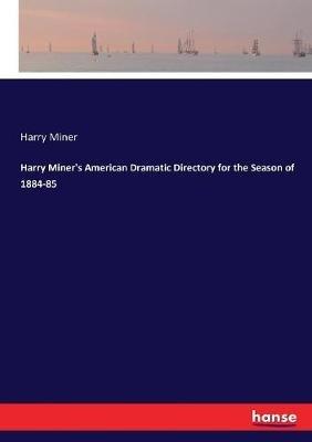 Harry Miner's American Dramatic Directory for the Season of 1884-85 - Harry Miner - cover