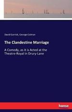The Clandestine Marriage: A Comedy, as it is Acted at the Theatre-Royal in Drury-Lane