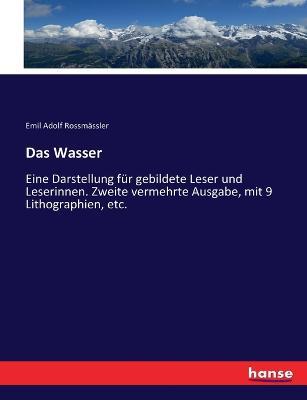Das Wasser: Eine Darstellung fur gebildete Leser und Leserinnen. Zweite vermehrte Ausgabe, mit 9 Lithographien, etc. - Emil Adolf Rossmassler - cover
