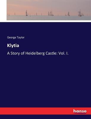 Klytia: A Story of Heidelberg Castle: Vol. I. - George Taylor - cover