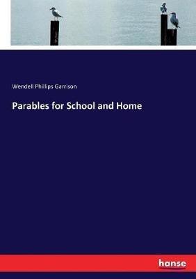 Parables for School and Home - Wendell Phillips Garrison - cover
