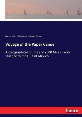 Voyage of the Paper Canoe: A Geographical Journey of 2500 Miles, From Quebec to the Gulf of Mexico - Nathaniel Holmes Bishop - cover