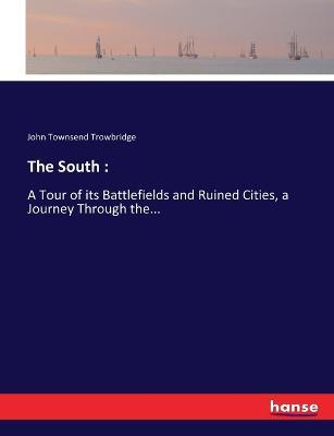 The South: A Tour of its Battlefields and Ruined Cities, a Journey Through the... - John Townsend Trowbridge - cover