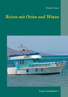 Reisen mit Orion und Wotan: Unsere Geschichte 1 - Horst Friese - cover