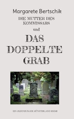 Die Mutter des Kommissars und das doppelte Grab: ein Oldenburger Münsterland Krimi - Margarete Bertschik - cover