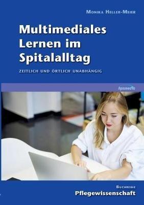 Multimediales Lernen im Spitalalltag: Zeitlich und örtlich unabhängig - Monika Heller-Meier - cover