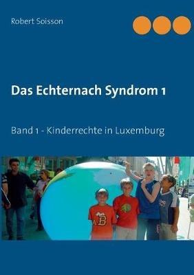 Das Echternach Syndrom 1: Band 1 - Kinderrechte in Luxemburg - Robert Soisson - cover